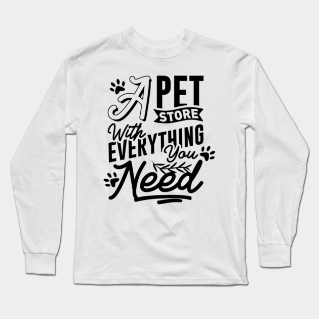 A Pet Store With Everything You Need Long Sleeve T-Shirt by DrollDrifter