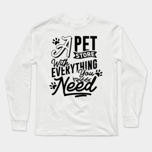 A Pet Store With Everything You Need Long Sleeve T-Shirt