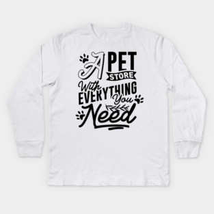 A Pet Store With Everything You Need Kids Long Sleeve T-Shirt