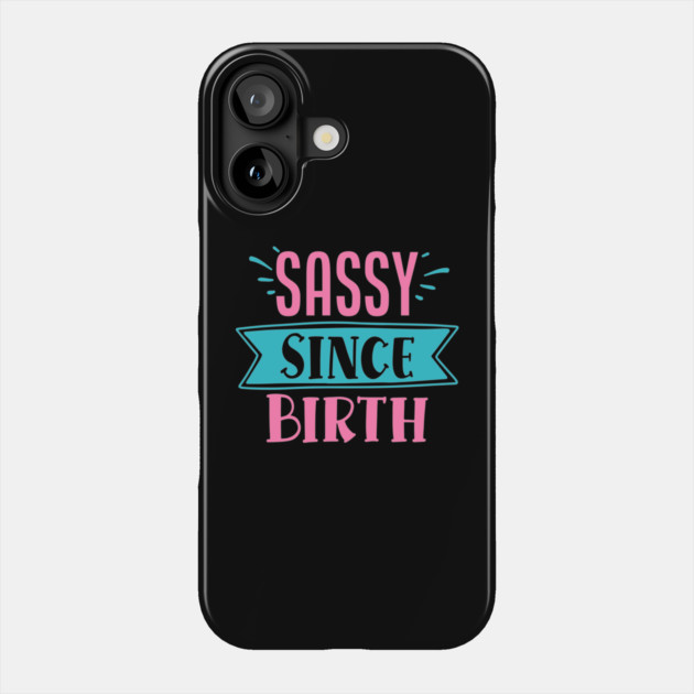 Sassy Since Birth Phone Case by DrollDrifter