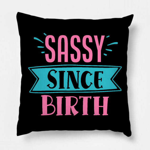 Sassy Since Birth Pillow by DrollDrifter