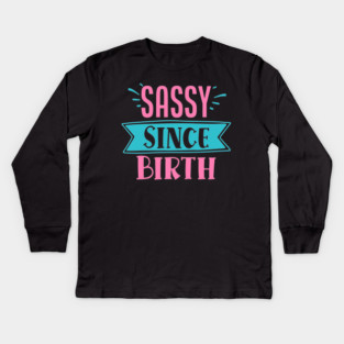 Sassy Since Birth Kids Long Sleeve T-Shirt