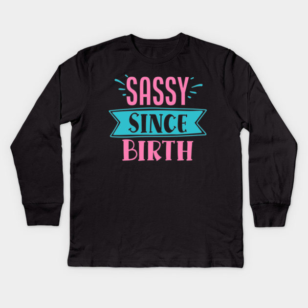Sassy Since Birth Kids Long Sleeve T-Shirt by DrollDrifter