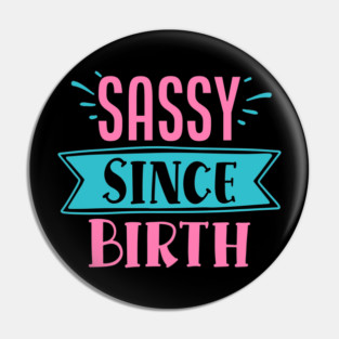 Sassy Since Birth Pin
