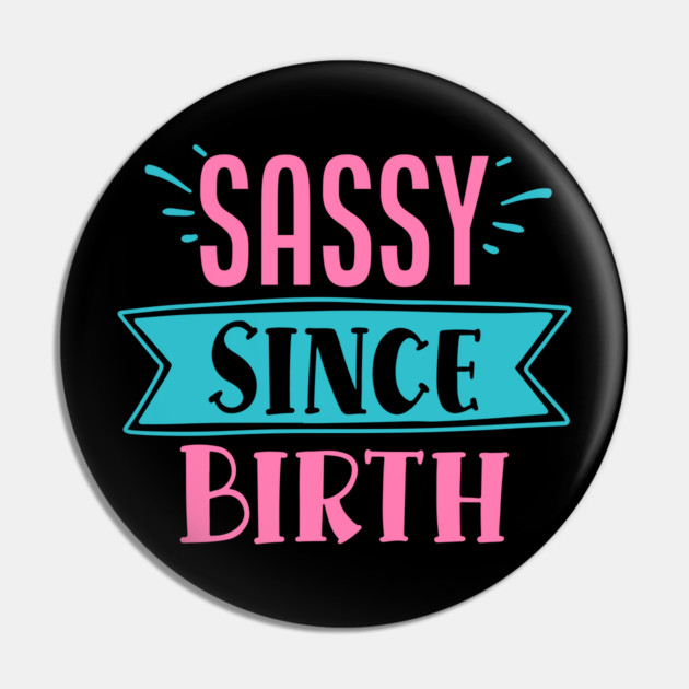 Sassy Since Birth Pin by DrollDrifter