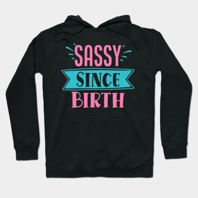 Sassy Since Birth Hoodie by DrollDrifter
