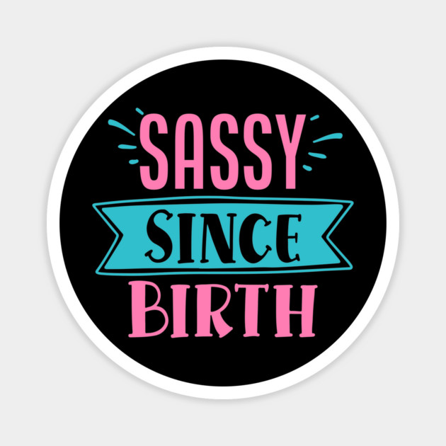 Sassy Since Birth Magnet by DrollDrifters