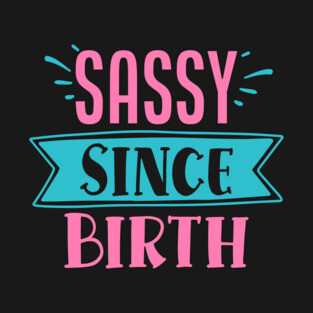 Sassy Since Birth T-Shirt