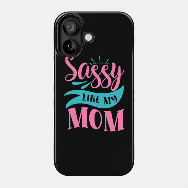 Sassy Like My Mom Phone Case by DrollDrifter
