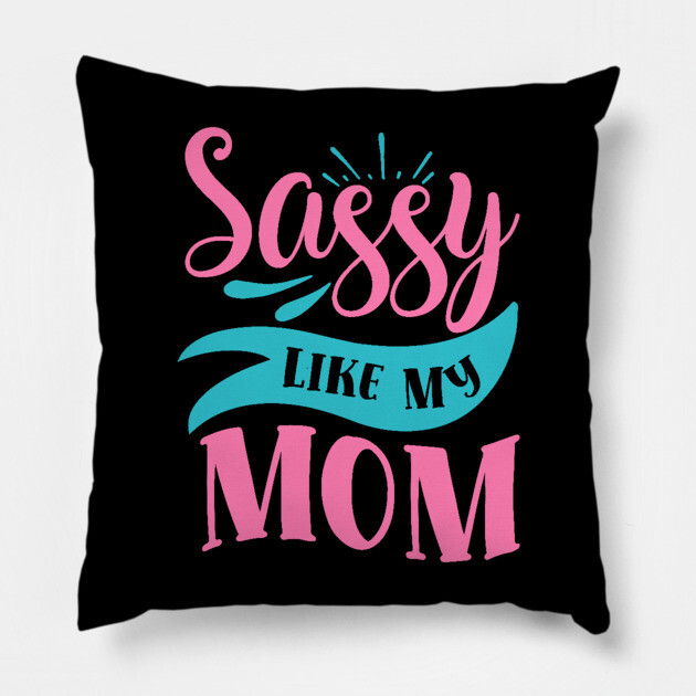 Sassy Like My Mom Pillow by DrollDrifter