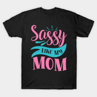 Sassy Like My Mom T-Shirt