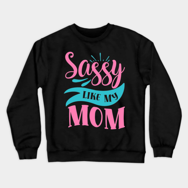 Sassy Like My Mom Crewneck Sweatshirt by DrollDrifters