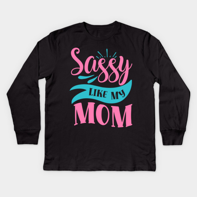 Sassy Like My Mom Kids Long Sleeve T-Shirt by DrollDrifter