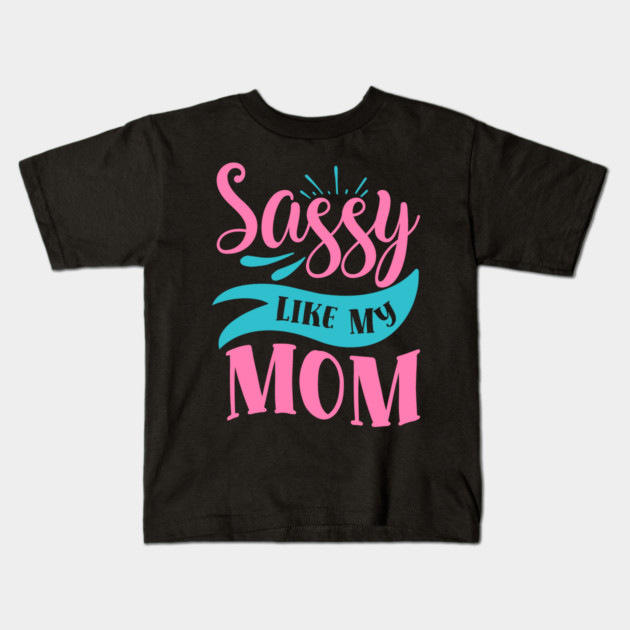 Sassy Like My Mom Kids T-Shirt by DrollDrifter