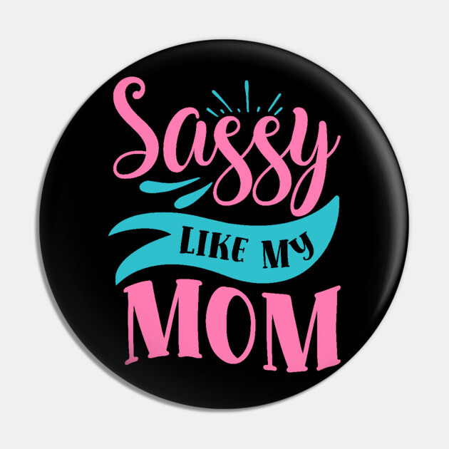 Sassy Like My Mom Pin by DrollDrifter