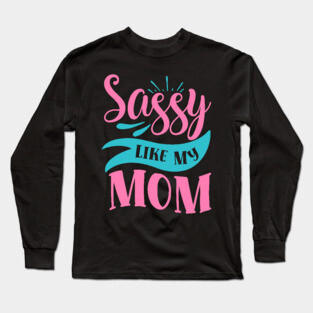 Sassy Like My Mom Long Sleeve T-Shirt