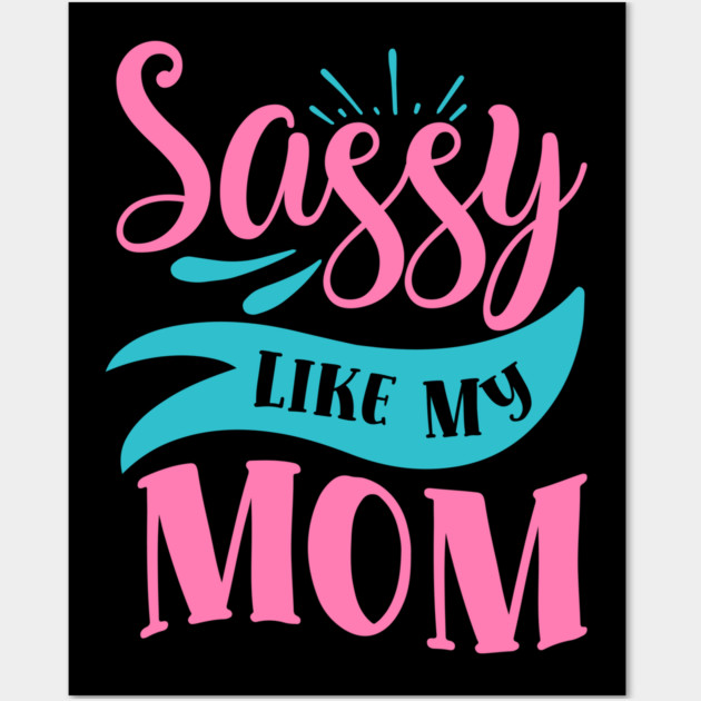 Sassy Like My Mom Wall Art by DrollDrifter