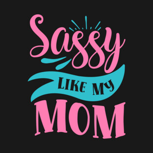 Sassy Like My Mom T-Shirt