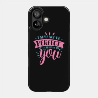 I may not be perfect but at least i'm not you Phone Case