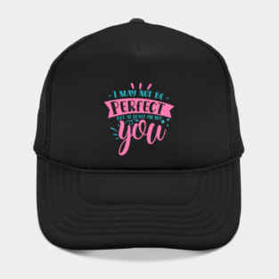 I may not be perfect but at least i'm not you Hat