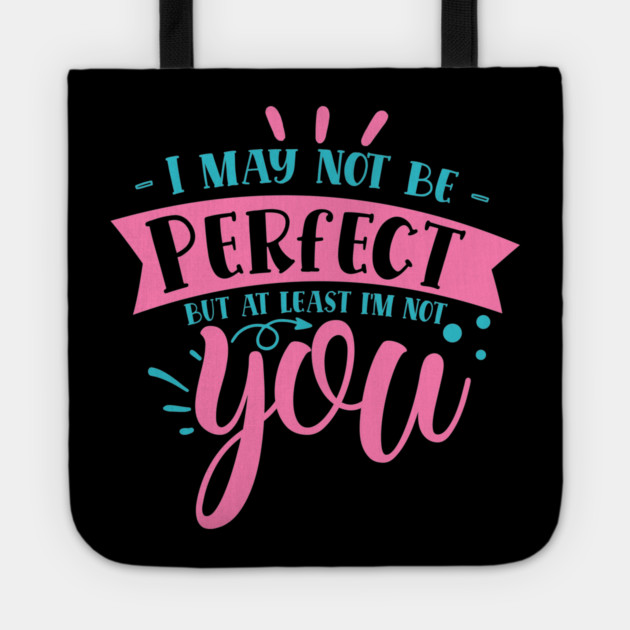 I may not be perfect but at least i'm not you Tote by DrollDrifter
