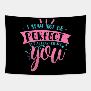 I may not be perfect but at least i'm not you Tapestry