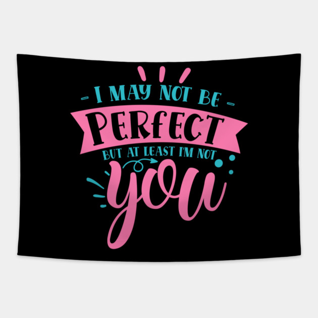 I may not be perfect but at least i'm not you Tapestry by DrollDrifter