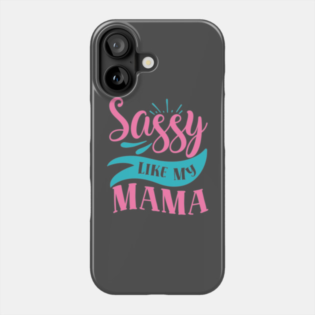 Sassy Like My Mama Phone Case by DrollDrifter