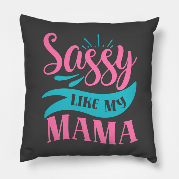 Sassy Like My Mama Pillow by DrollDrifter