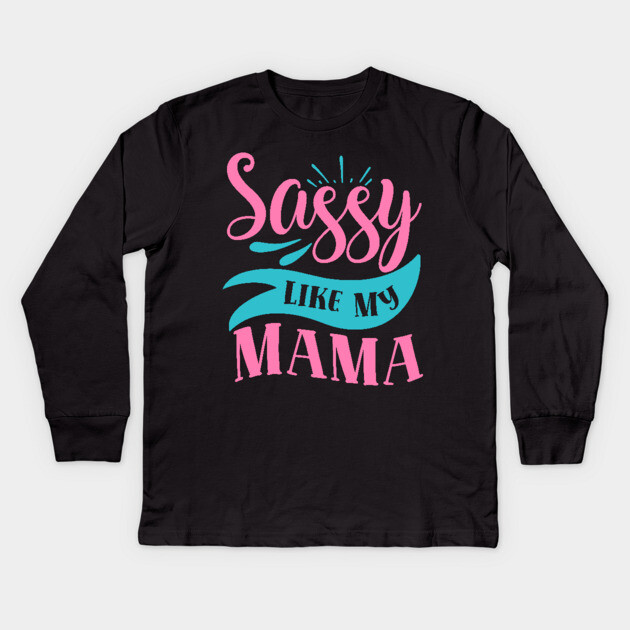 Sassy Like My Mama Kids Long Sleeve T-Shirt by DrollDrifter