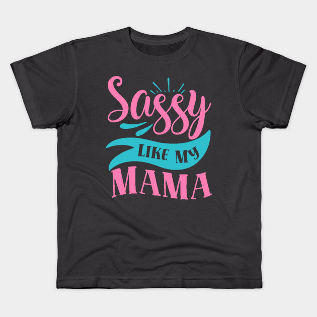 Sassy Like My Mama Kids T-Shirt by DrollDrifter