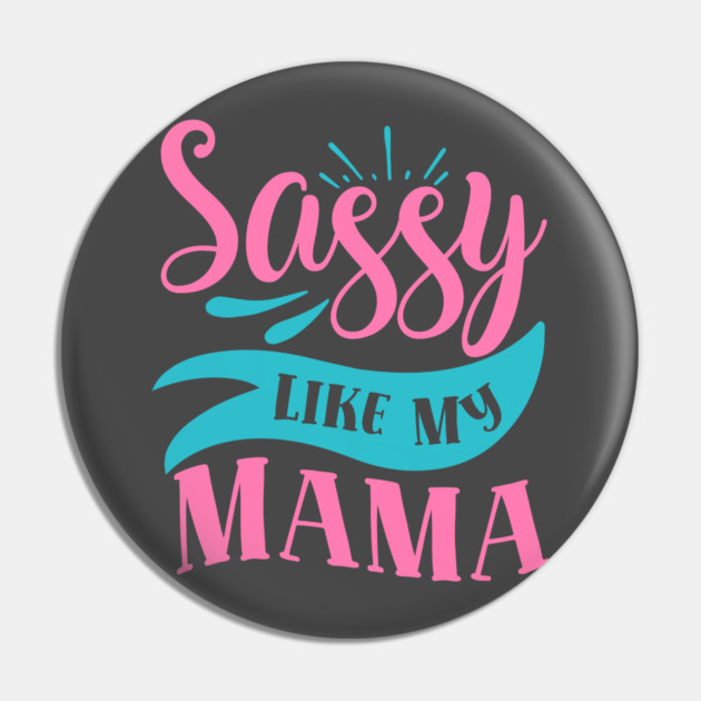 Sassy Like My Mama Pin by DrollDrifter