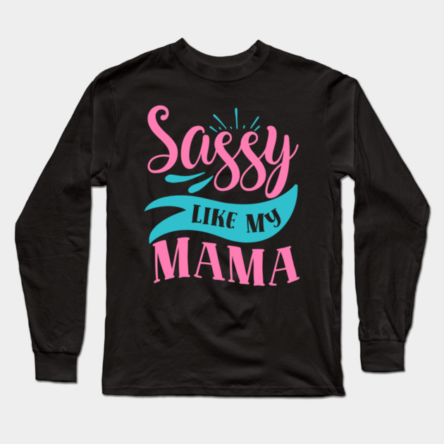 Sassy Like My Mama Long Sleeve T-Shirt by DrollDrifter