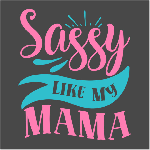 Sassy Like My Mama Wall Art by DrollDrifter