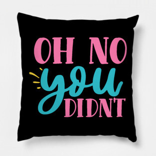 oh no you didn't Pillow
