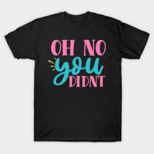 oh no you didn't T-Shirt