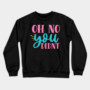 oh no you didn't Crewneck Sweatshirt
