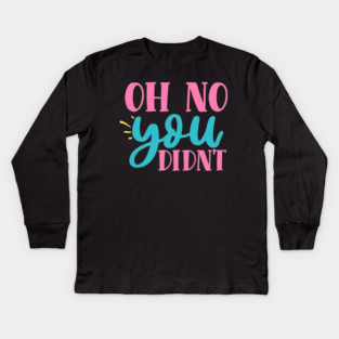 oh no you didn't Kids Long Sleeve T-Shirt