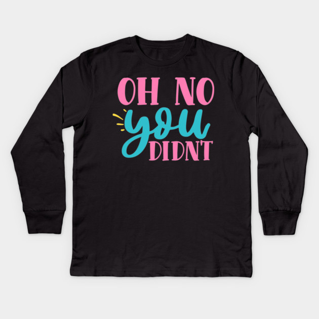 oh no you didn't Kids Long Sleeve T-Shirt by DrollDrifter