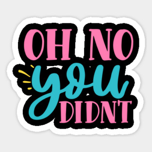 oh no you didn't Sticker