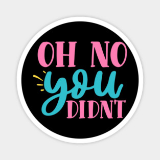 oh no you didn't Magnet