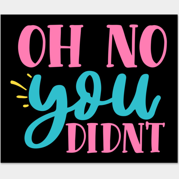 oh no you didn't Wall Art by DrollDrifter