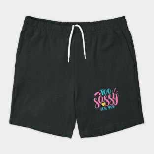 Too sassy for you Shorts