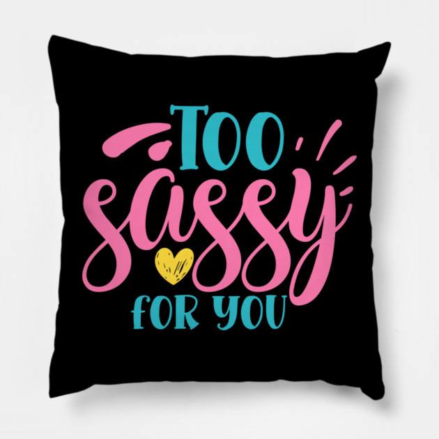 Too sassy for you Pillow by DrollDrifter