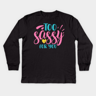 Too sassy for you Kids Long Sleeve T-Shirt