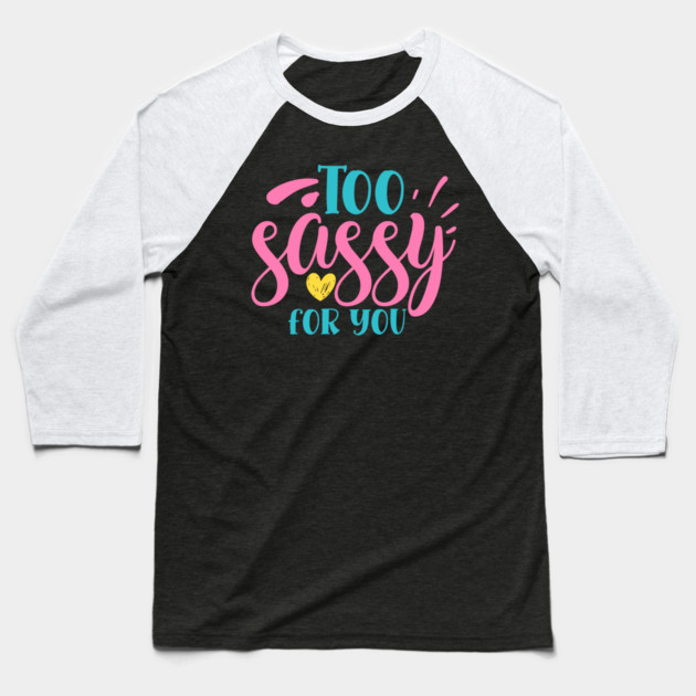 Too sassy for you Baseball T-Shirt by DrollDrifters