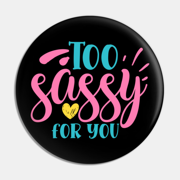 Too sassy for you Pin by DrollDrifter