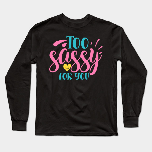 Too sassy for you Long Sleeve T-Shirt by DrollDrifter