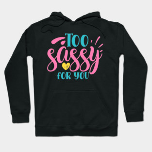 Too sassy for you Hoodie