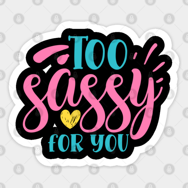 Too sassy for you Sticker by DrollDrifters